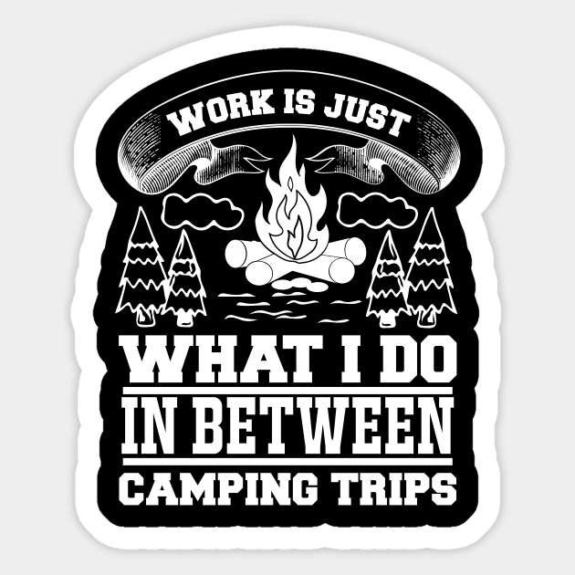 Work Is Just What I Do In Between Camping Trips T Shirt For Women Men Sticker by Pretr=ty